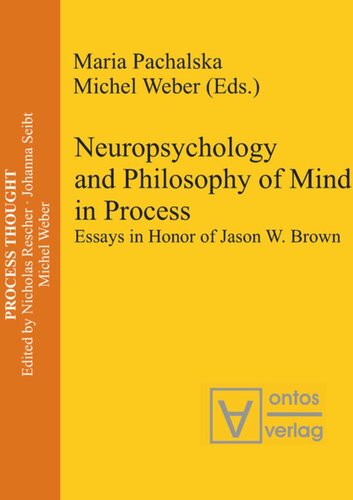 Neuropsychology And Philosophy Of Mind In Process Essays In Honor Of Jason W Brown Maria Pachalska Editor Michel Weber Editor