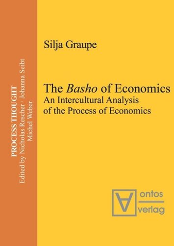 The Basho Of Economics An Intercultural Analysis Of The Process Of Economics Translated And Introduced By Roger Gathman Silja Graupe