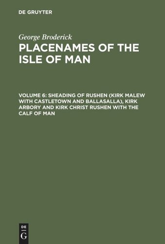 Placenames Of The Isle Of Man Volume 6 Sheading Of Rushen Kirk Malew With Castletown And Ballasalla Kirk Arbory And Kirk Christ Rushen With The Calf Of Man Reprint 2012 George Broderick