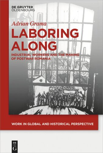 Laboring Along Industrial Workers And The Making Of Postwar Romania Adrian Grama