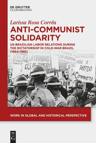 Anticommunist Solidarity Usbrazilian Labor Relations During The Dictatorship In Coldwar Brazil 19641985 Larissa Rosa Corra