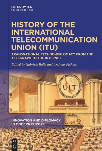 History Of The International Telecommunication Union Itu Transnational Technodiplomacy From The Telegraph To The Internet Gabriele Balbi Editor Andreas Fickers Editor