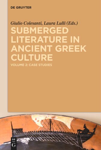 Submerged Literature In Ancient Greek Culture Volume 2 Case Studies Giulio Colesanti Editor Laura Lulli Editor Roberto Nicolai Editor