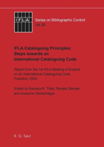 Ifla Cataloguing Principles Steps Towards An International Cataloguing Code Report From The 1st Meeting Of Experts On An International Cataloguing Code Frankfurt 2003 Barbara B Tillett Editor Renate Gmpel Editor Susanne Oehlschlger Editor