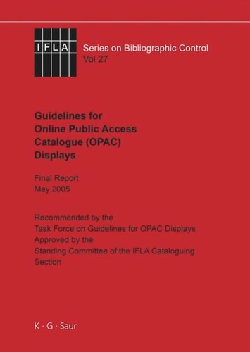 Ifla Guidelines For Online Public Access Catalogue Opac Displays Final Report May 2005 Task Force On Guidelines For Opac Displays Editor Standing Committee Of The Ifla Section On Cataloguing Editor
