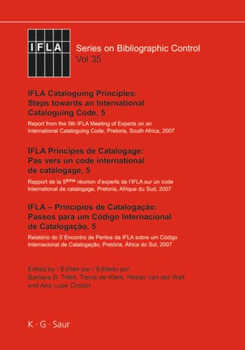 Ifla Cataloguing Principles Steps Towards An International Cataloguing Code 5 Report From The 5th Ifla Meeting Of Experts On An International Cataloguing Code Pretoria South Africa 2007 Barbara B Tillett Editor Tienie De Klerk Editor Hester Van Der Walt Editor Ana Lupe Cristn Editor