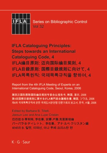 Ifla Cataloguing Principles Steps Towards An International Cataloguing Code 4 Report From The 4th Ifla Meeting Of Experts On An International Cataloguing Code Seoul Korea 2006 Barbara B Tillett Editor Jaesun Lee Editor Ana Lupe Cristn Editor