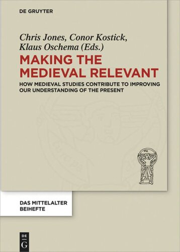 Making The Medieval Relevant How Medieval Studies Contribute To Improving Our Understanding Of The Present Chris Jones Editor Conor Kostick Editor Klaus Oschema Editor