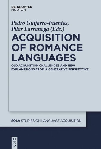 Acquisition Of Romance Languages Old Acquisition Challenges And New Explanations From A Generative Perspective Pedro Guijarrofuentes Editor Maria Juangarau Editor Pilar Larraaga Editor