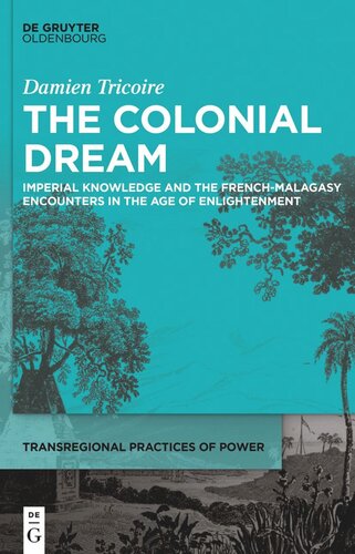 The Colonial Dream Imperial Knowledge And The Frenchmalagasy Encounters In The Age Of Enlightenment Damien Tricoire Christine Oneill