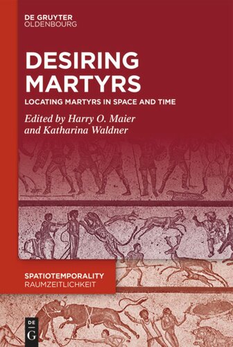 Desiring Martyrs Locating Martyrs In Space And Time Harry O Maier Editor Katharina Waldner Editor