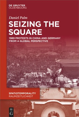 Seizing The Square 1989 Protests In China And Germany From A Global Perspective Daniel Palm