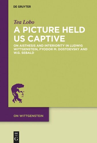 A Picture Held Us Captive On Aisthesis And Interiority In Ludwig Wittgenstein Fyodor M Dostoevsky And Wg Sebald Tea Lobo
