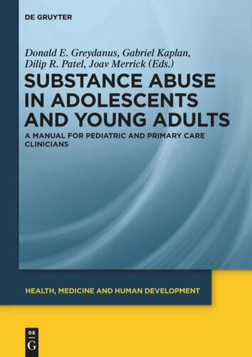 Substance Abuse In Adolescents And Young Adults A Manual For Pediatric And Primary Care Clinicians Donald E Greydanus Editor Gabriel Kaplan Editor Dilip R Patel Editor Joav Merrick Editor