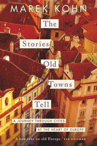 The Stories Old Towns Tell A Journey Through Cities At The Heart Of Europe Marek Kohn