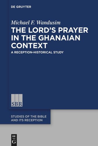 The Lords Prayer In The Ghanaian Context A Receptionhistorical Study Michael Wandusim