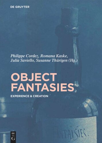 Object Fantasies Experience Creation Philippe Cordez Editor Romana Kaske Editor Julia Saviello Editor Susanne Thrigen Editor