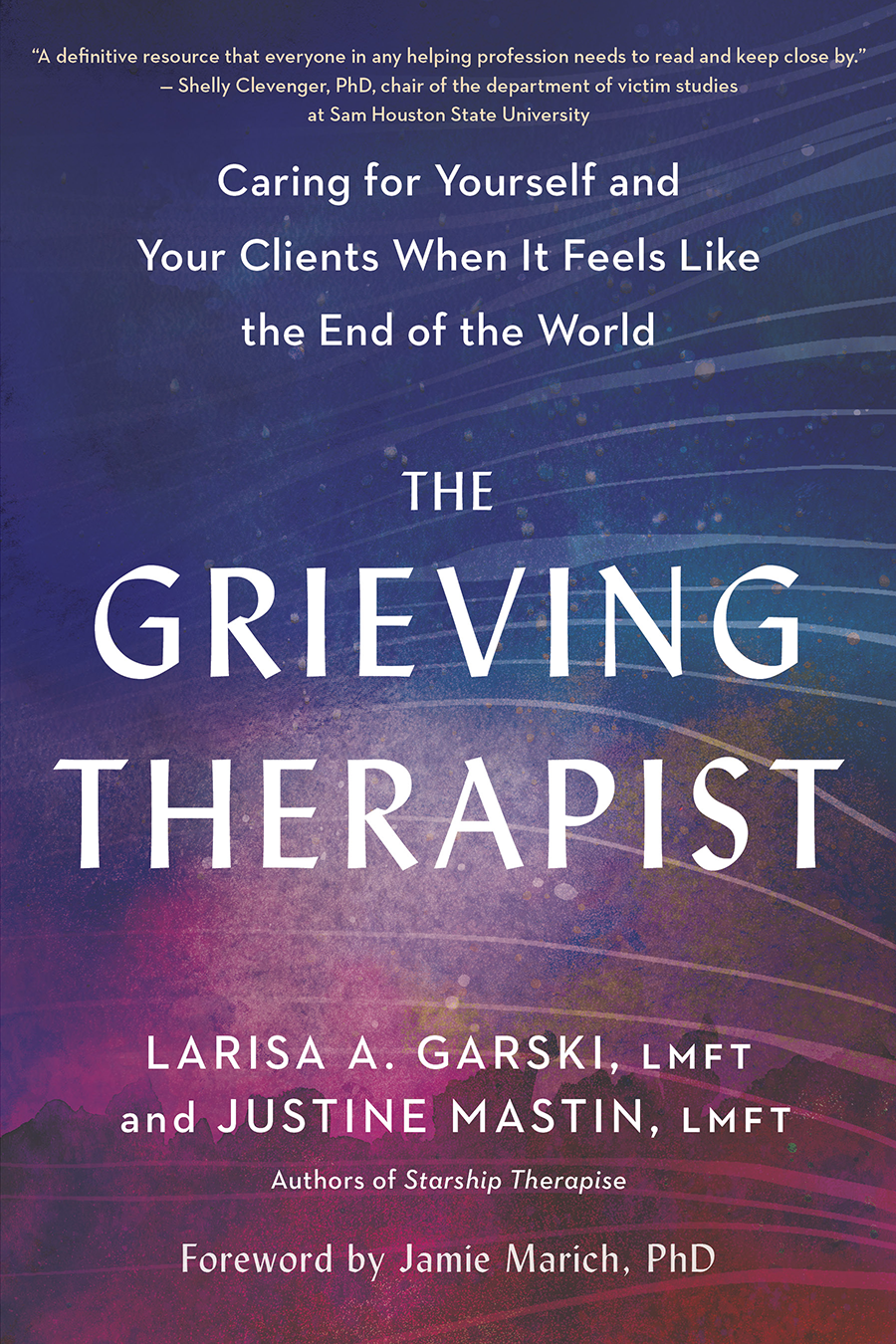 The Grieving Therapist Caring For Yourself And Your Clients When It Feels Like The End Of The World Larisa A Garski