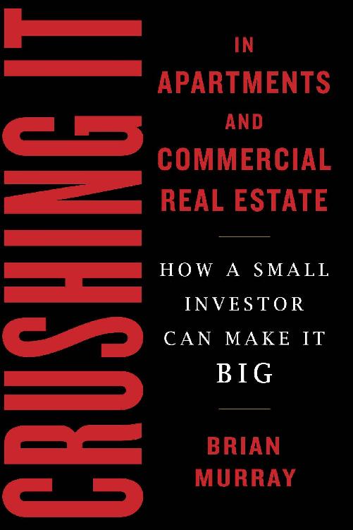 Crushing It In Apartments And Commercial Real Estate How A Small Investor Can Make It Big Brian H Murray