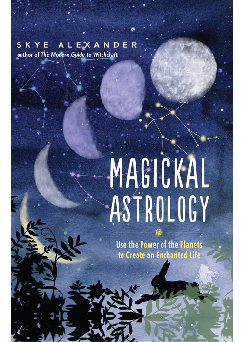 Magickal Astrology Use The Power Of The Plants To Create An Enchanted Life Skye Alexander