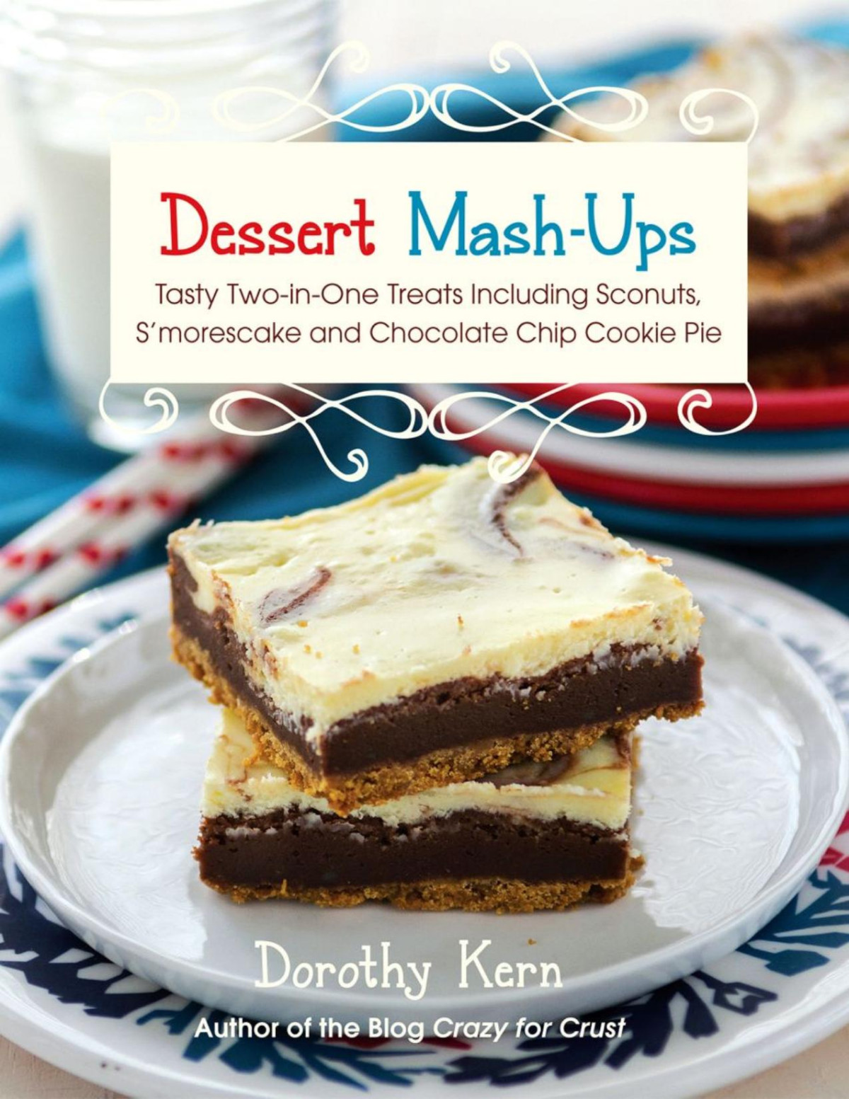 Dessert Mashups Tasty Twoinone Treats Including Sconuts Smorescake And Chocolate Chip Cookie Pie Dorothy Kern