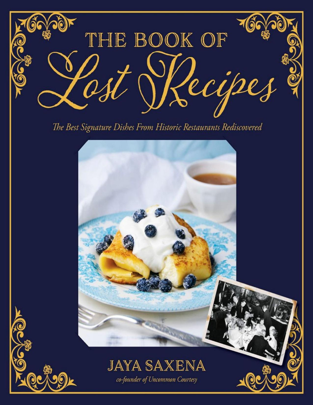 The Book Of Lost Recipes The Best Signature Dishes From Historic Restaurants Rediscovered Jaya Saxena
