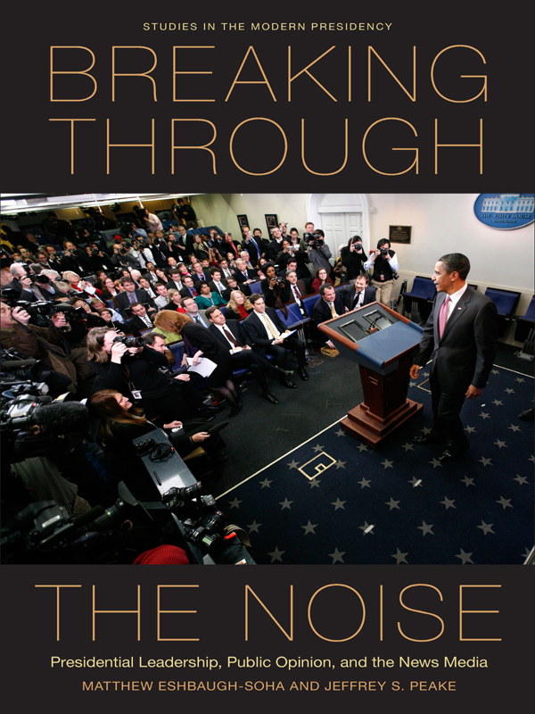 Breaking Through The Noise Presidential Leadership Public Opinion And The News Media Matthew Eshbaughsoha Jeffrey Peake