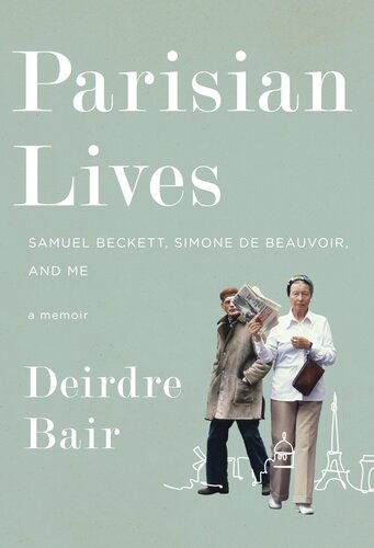 Parisian Lives Samuel Beckett Simone De Beauvoir And Me A Memoir Deirdre Bair