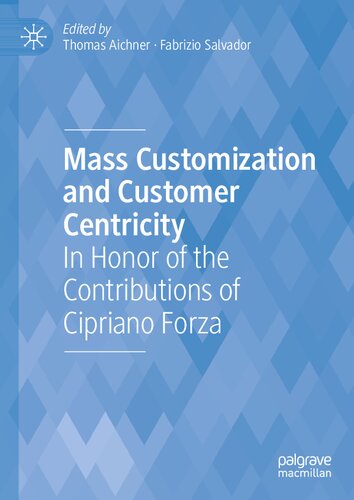 Mass Customization And Customer Centricity In Honor Of The Contributions Of Cipriano Forza 1st Ed 2023 Thomas Aichner Editor