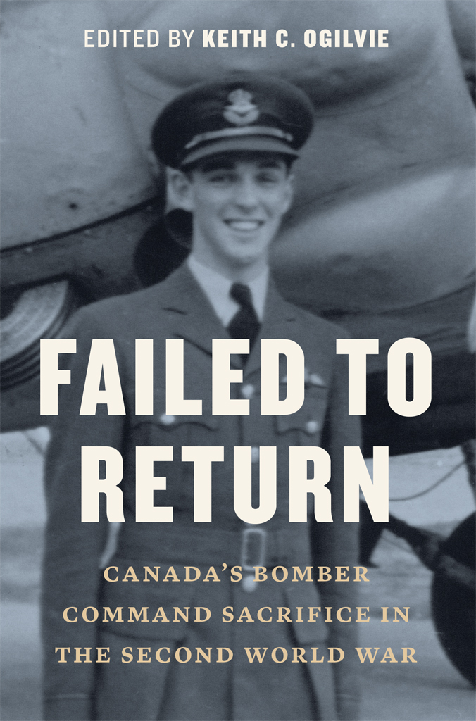 Failed To Return Canadas Bombercommand Sacrifice In The Second World War Keith C Ogilvie