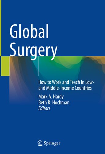 Global Surgery How To Work And Teach In Low And Middleincome Countries 1st Ed 2023 Mark A Hardy Editor