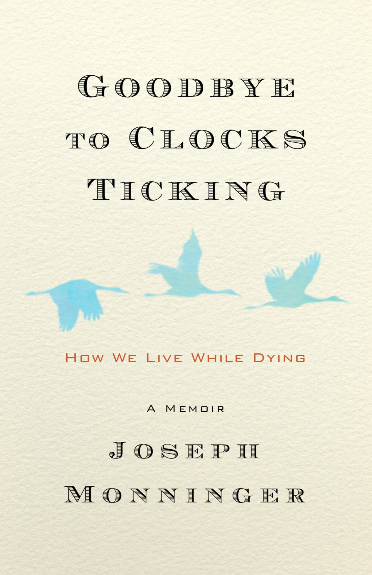 Goodbye To Clocks Ticking How We Live While Dying Joseph Monninger