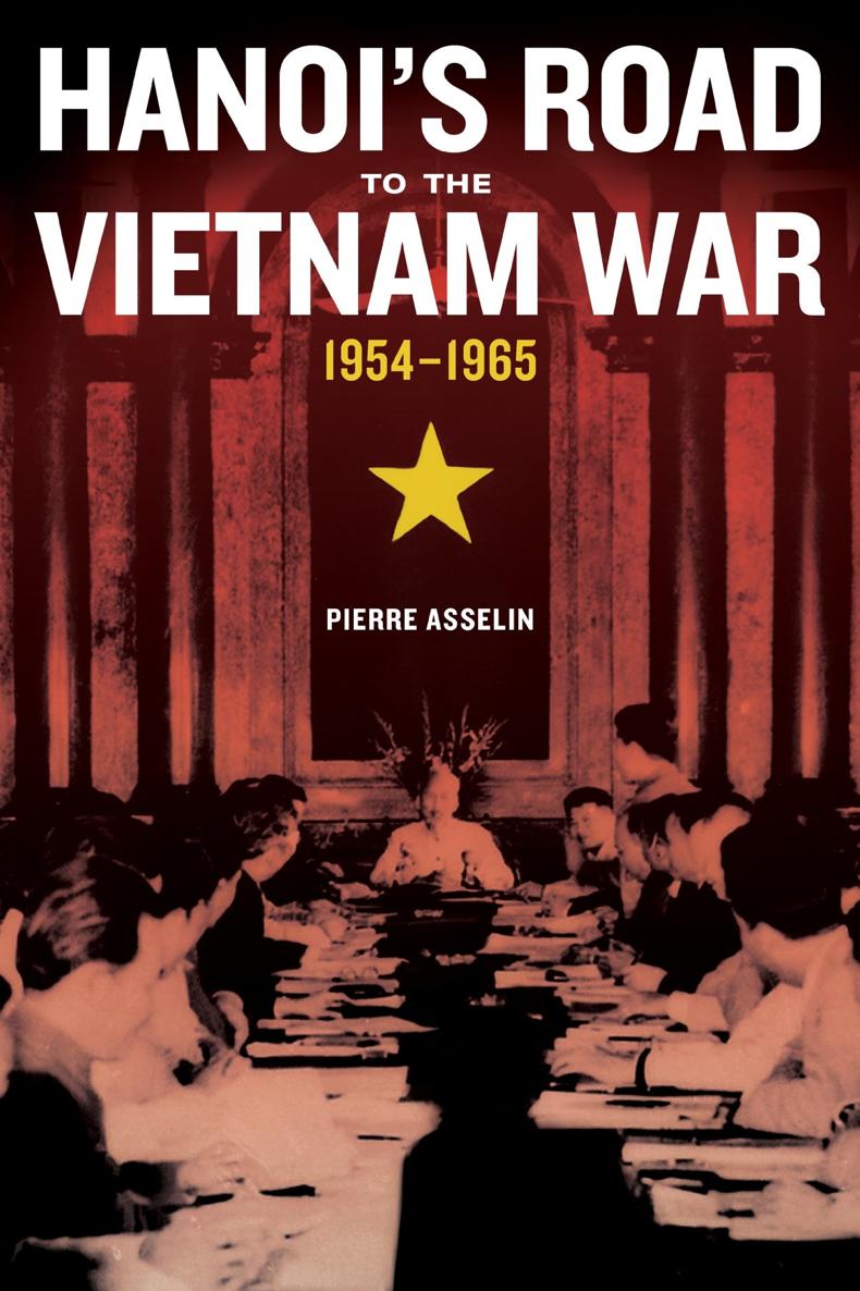 Hanois Road To The Vietnam War 19541965 From Indochina To Vietnam Revolution And War In A Global Perspective Pierre Asselin