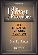 The Power Of Procedure The Litigation Of Jones V Clinton Nan D Hunter