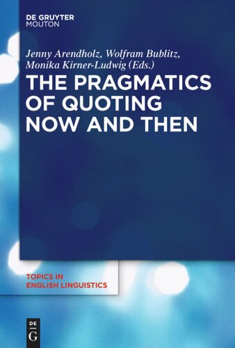 The Pragmatics Of Quoting Now And Then Jenny Arendholz Editor Wolfram Bublitz Editor Monika Kirnerludwig Editor