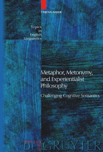 Metaphor Metonymy And Experientialist Philosophy Challenging Cognitive Semantics Verena Haser