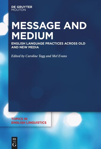 Message And Medium English Language Practices Across Old And New Media Caroline Tagg Editor Mel Evans Editor