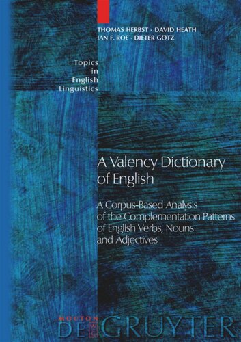 A Valency Dictionary Of English A Corpusbased Analysis Of The Complementation Patterns Of English Verbs Nouns And Adjectives Thomas Herbst David Heath Ian F Roe Dieter Gtz Michael Klotz