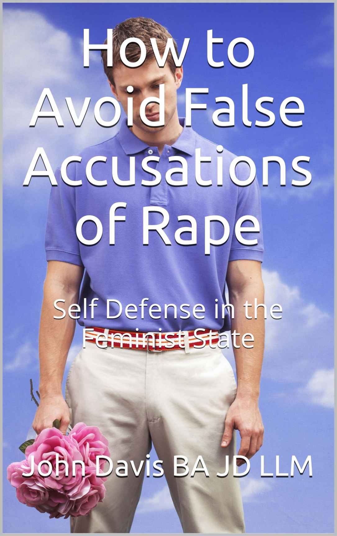How To Avoid False Accusations Of Rape Self Defense In The Feminist State Female Sex Predators John Davis Ba Jd Llm