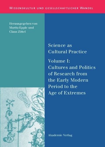 Science As Cultural Practice Vol I Cultures And Politics Of Research From The Early Modern Period To The Age Of Extremes Moritz Epple Editor Claus Zittel Editor
