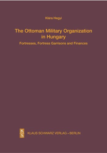The Ottoman Military Organization In Hungary Fortresses Fortress Garrisons And Finances Klra Hegyi