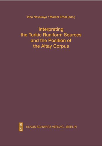 Interpreting The Turkic Runiform Sources And The Position Of The Altai Corpus Marcel Erdal Editor Irina Nevskaya Editor