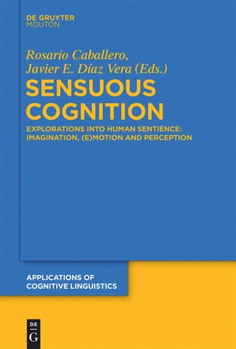 Sensuous Cognition Explorations Into Human Sentience Imagination Emotion And Perception Rosario Caballero Editor Javier E Daz Vera Editor