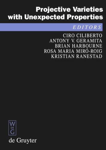 Projective Varieties With Unexpected Properties A Volume In Memory Of Giuseppe Veronese Proceedings Of The International Conference Varieties With Unexpected Properties Siena Italy June 813 2004 Ciro Ciliberto Editor Anthony V Geramita Editor Brian Harbourne Editor Rosa Maria Mirroig Editor Kristian Ranestad Editor