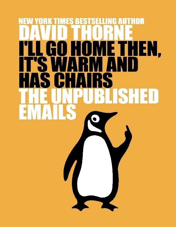 Ill Go Home Then Its Warm And Has Chairs The Unpublished Emails David Thorne