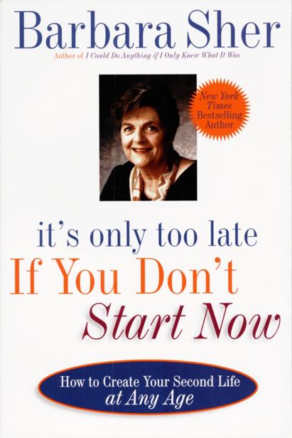 Its Only Too Late If You Dont Start Now Barbara Sher