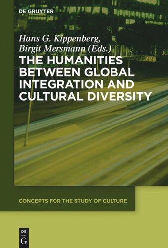 The Humanities Between Global Integration And Cultural Diversity Hans G Kippenberg Editor Birgit Mersmann Editor Owen Gurrey Editor