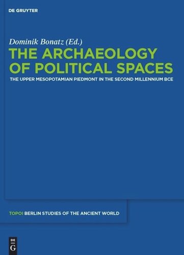 The Archaeology Of Political Spaces The Upper Mesopotamian Piedmont In The Second Millennium Bce Dominik Bonatz Editor
