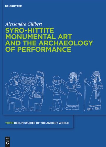 Syrohittite Monumental Art And The Archaeology Of Performance The Stone Reliefs At Carchemish And Zincirli In The Earlier First Millennium Bce Alessandra Gilibert