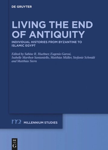 Living The End Of Antiquity Individual Histories From Byzantine To Islamic Egypt Sabine R Huebner Editor Eugenio Garosi Editor Isabelle Marthotsantaniello Editor Matthias Mller Editor Stefanie Schmidt Editor Matthias Stern Editor